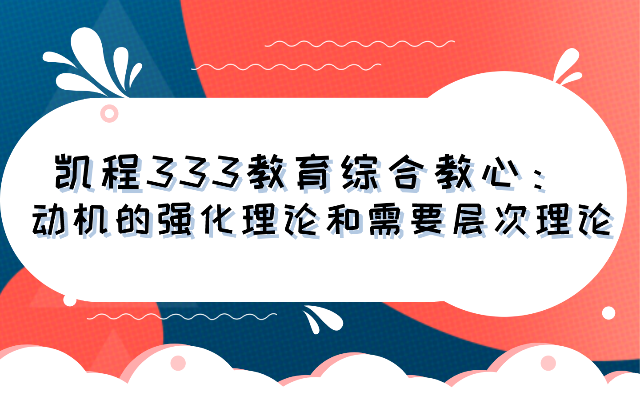 凯程333教育综合教心:动机的强化理论和需要层次理论