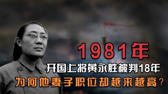 1981年，开国上将黄永胜被判入狱18年，为何他妻子官越当越大？