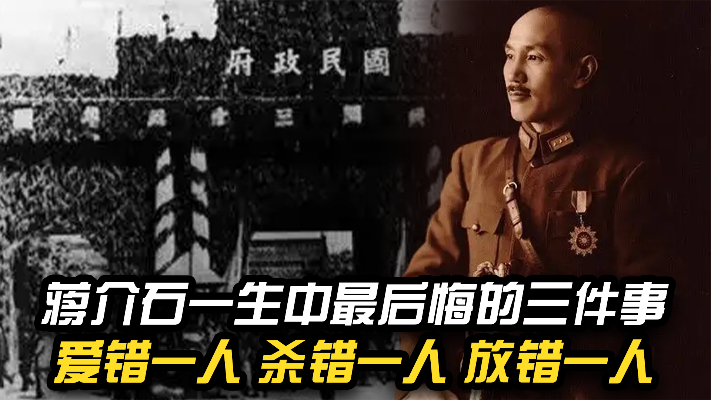 蒋介石一生中最后悔的三件事：爱错一人、杀错一人、放错一人