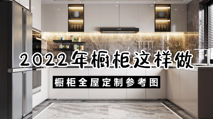2022年最新款橱柜样式、20款橱房装修设计效果图、全屋定制橱柜